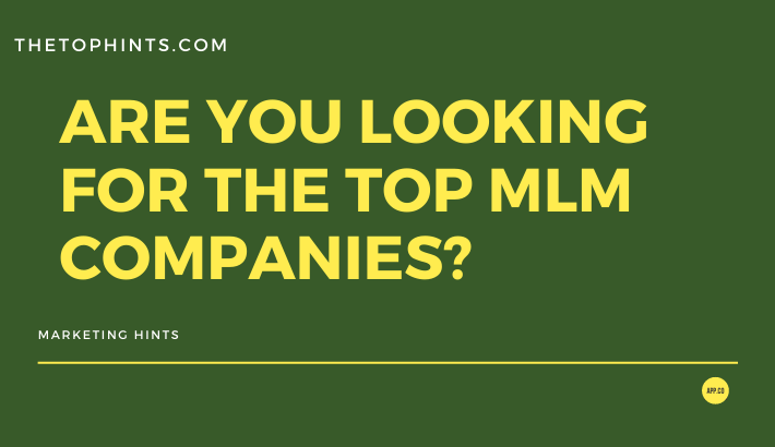 Are You Looking For the Top MLM Companies?