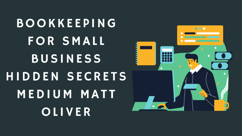 Bookkeeping For Small Business  Hidden Secrets Medium Matt Oliver Update 2022