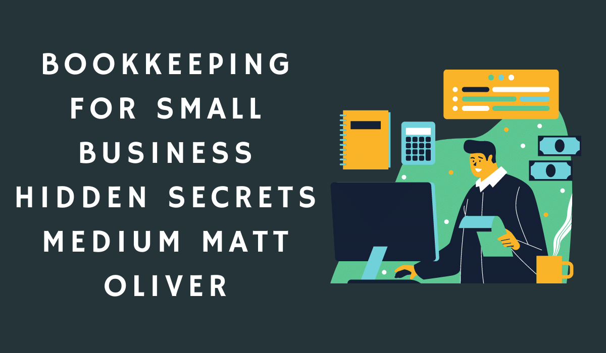 Bookkeeping For Small Business  Hidden Secrets Medium Matt Oliver Update 2022