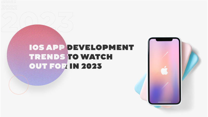 iOS App Development Trends to Watch Out For in 2023