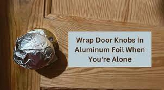 10 Reasons Why You Should Always Wrap Tin Foil Around Your Door Knobs When Home Alone