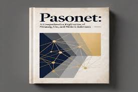 Pasonet: A Comprehensive Exploration of Meaning, Use, and Modern Relevance
